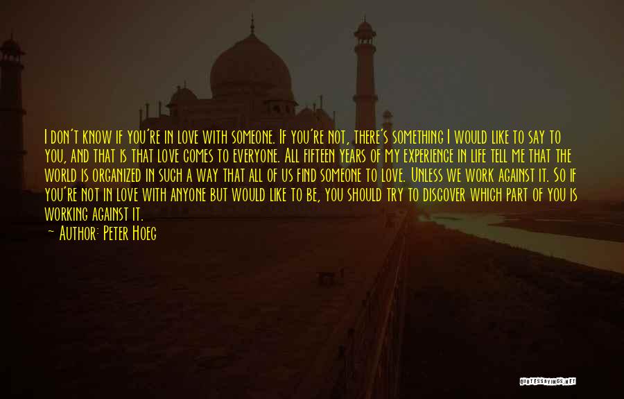 Peter Hoeg Quotes: I Don't Know If You're In Love With Someone. If You're Not, There's Something I Would Like To Say To