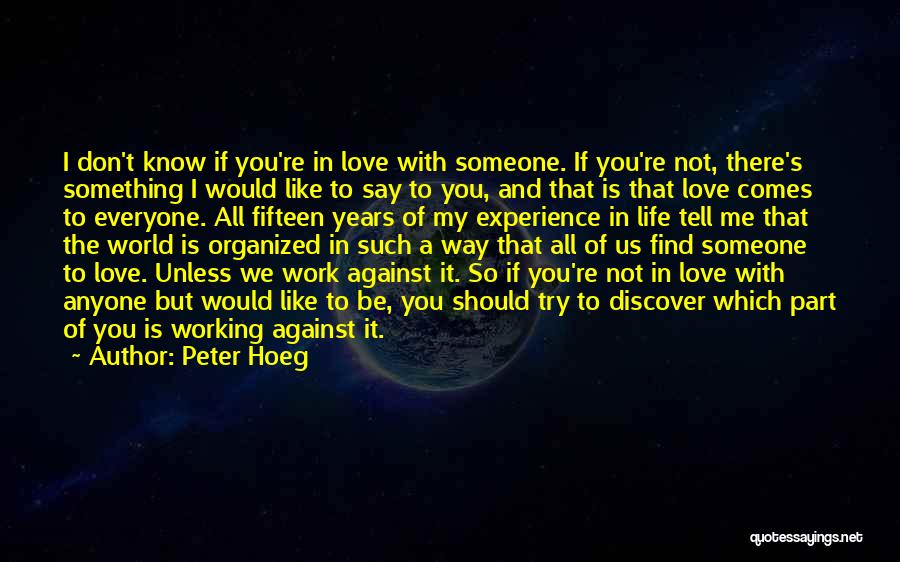 Peter Hoeg Quotes: I Don't Know If You're In Love With Someone. If You're Not, There's Something I Would Like To Say To