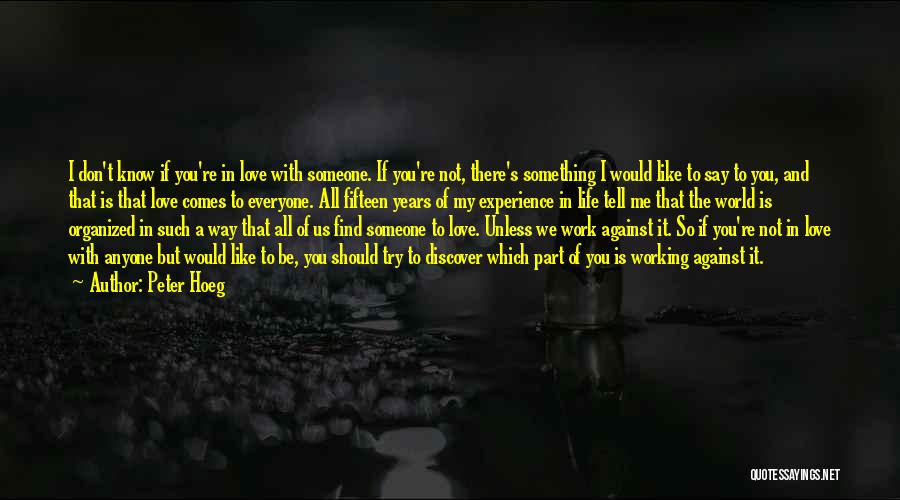 Peter Hoeg Quotes: I Don't Know If You're In Love With Someone. If You're Not, There's Something I Would Like To Say To