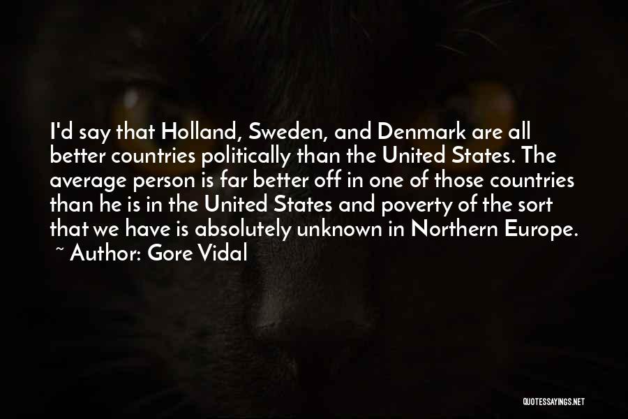 Gore Vidal Quotes: I'd Say That Holland, Sweden, And Denmark Are All Better Countries Politically Than The United States. The Average Person Is