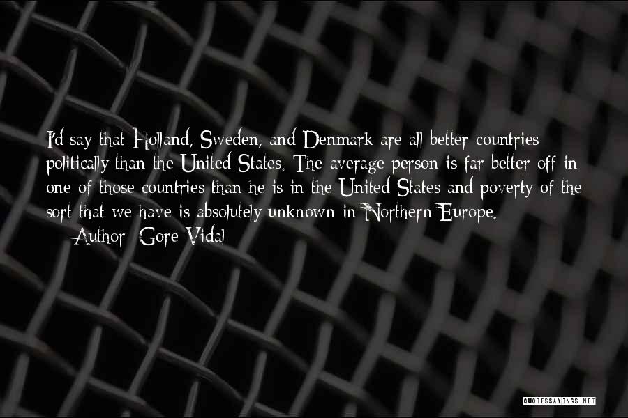 Gore Vidal Quotes: I'd Say That Holland, Sweden, And Denmark Are All Better Countries Politically Than The United States. The Average Person Is