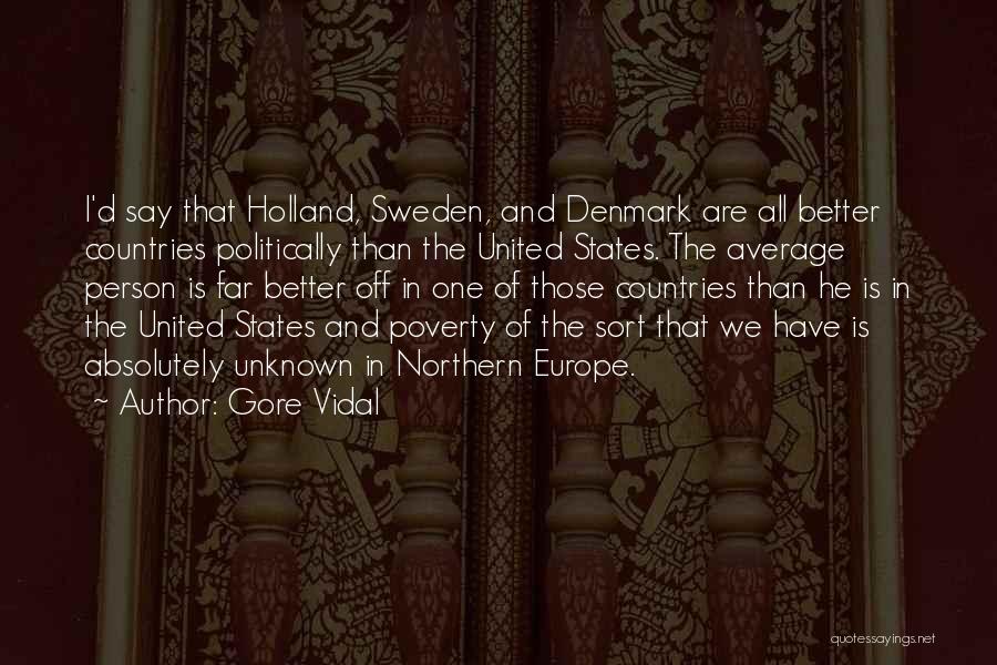 Gore Vidal Quotes: I'd Say That Holland, Sweden, And Denmark Are All Better Countries Politically Than The United States. The Average Person Is