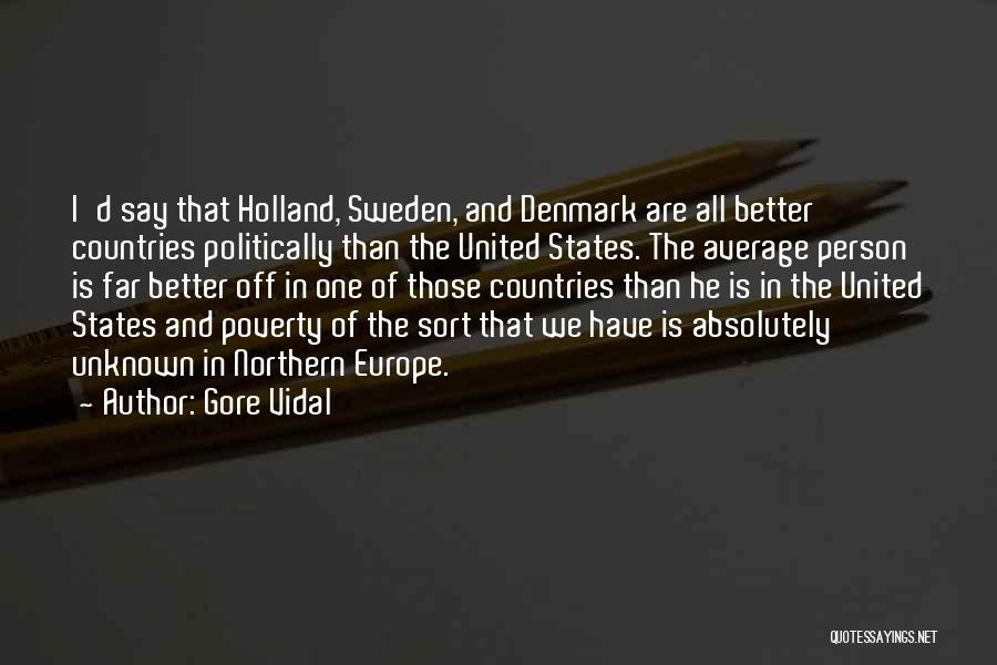 Gore Vidal Quotes: I'd Say That Holland, Sweden, And Denmark Are All Better Countries Politically Than The United States. The Average Person Is