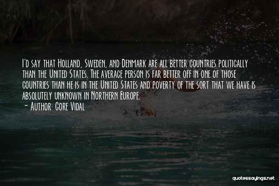 Gore Vidal Quotes: I'd Say That Holland, Sweden, And Denmark Are All Better Countries Politically Than The United States. The Average Person Is