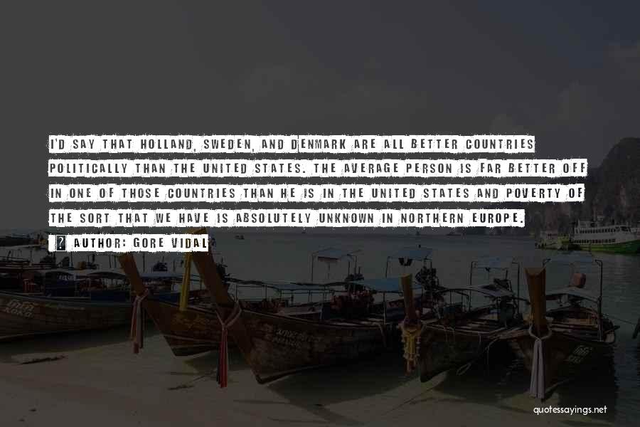 Gore Vidal Quotes: I'd Say That Holland, Sweden, And Denmark Are All Better Countries Politically Than The United States. The Average Person Is