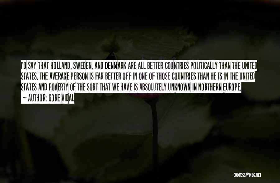 Gore Vidal Quotes: I'd Say That Holland, Sweden, And Denmark Are All Better Countries Politically Than The United States. The Average Person Is