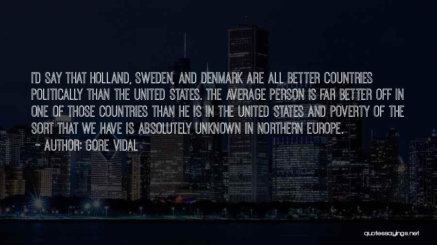 Gore Vidal Quotes: I'd Say That Holland, Sweden, And Denmark Are All Better Countries Politically Than The United States. The Average Person Is