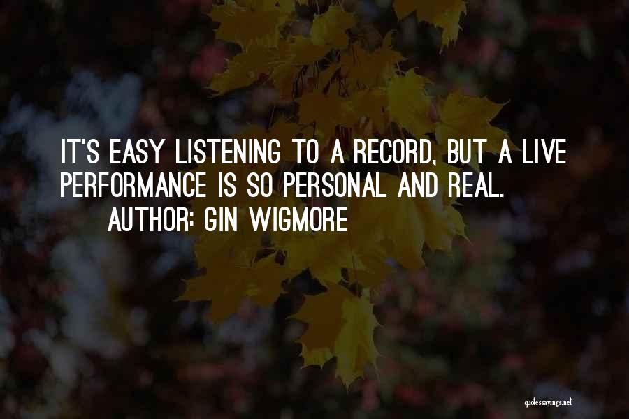 Gin Wigmore Quotes: It's Easy Listening To A Record, But A Live Performance Is So Personal And Real.
