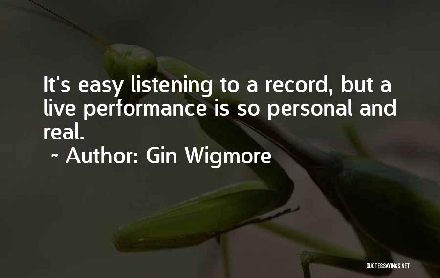 Gin Wigmore Quotes: It's Easy Listening To A Record, But A Live Performance Is So Personal And Real.