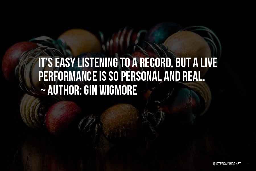 Gin Wigmore Quotes: It's Easy Listening To A Record, But A Live Performance Is So Personal And Real.