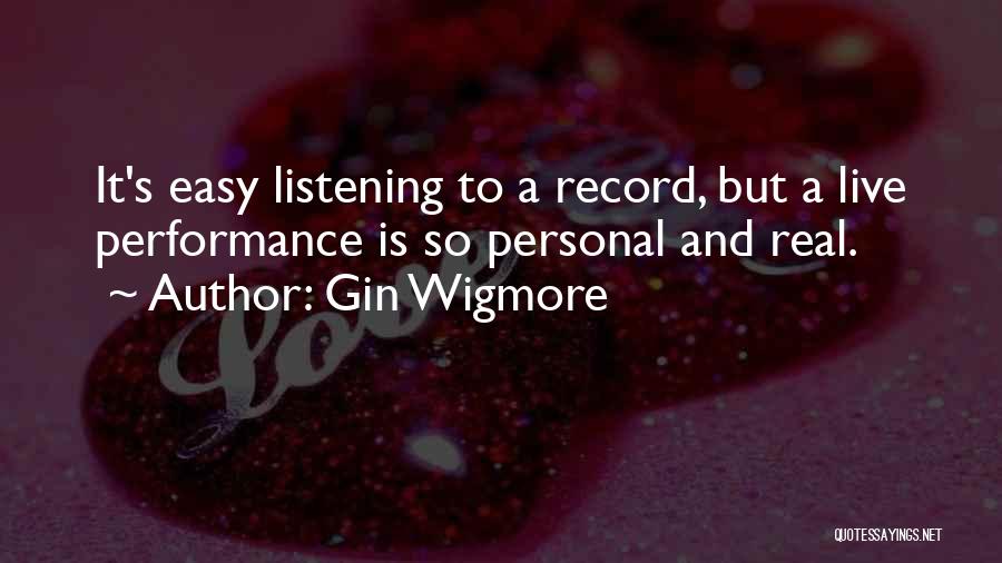 Gin Wigmore Quotes: It's Easy Listening To A Record, But A Live Performance Is So Personal And Real.