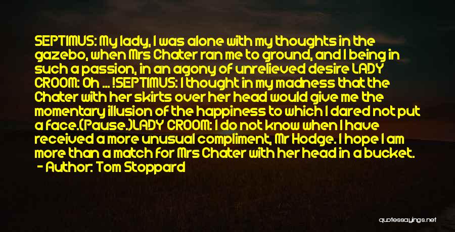 Tom Stoppard Quotes: Septimus: My Lady, I Was Alone With My Thoughts In The Gazebo, When Mrs Chater Ran Me To Ground, And