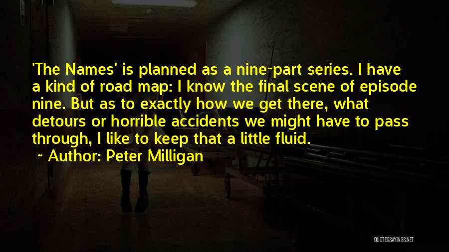 Peter Milligan Quotes: 'the Names' Is Planned As A Nine-part Series. I Have A Kind Of Road Map: I Know The Final Scene