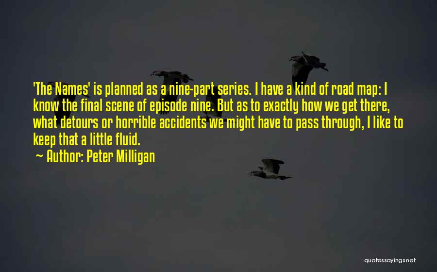 Peter Milligan Quotes: 'the Names' Is Planned As A Nine-part Series. I Have A Kind Of Road Map: I Know The Final Scene