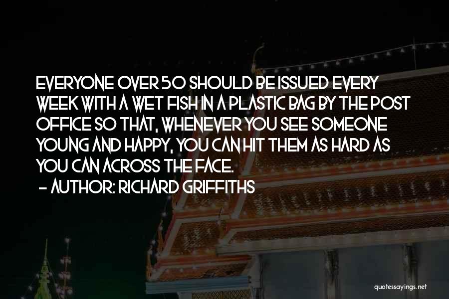 Richard Griffiths Quotes: Everyone Over 50 Should Be Issued Every Week With A Wet Fish In A Plastic Bag By The Post Office