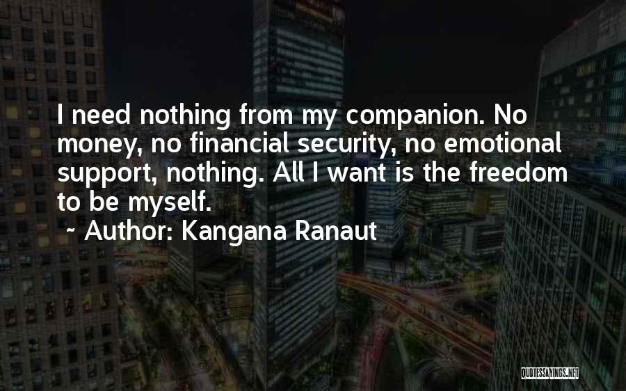 Kangana Ranaut Quotes: I Need Nothing From My Companion. No Money, No Financial Security, No Emotional Support, Nothing. All I Want Is The