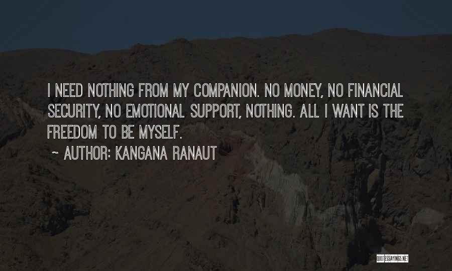 Kangana Ranaut Quotes: I Need Nothing From My Companion. No Money, No Financial Security, No Emotional Support, Nothing. All I Want Is The