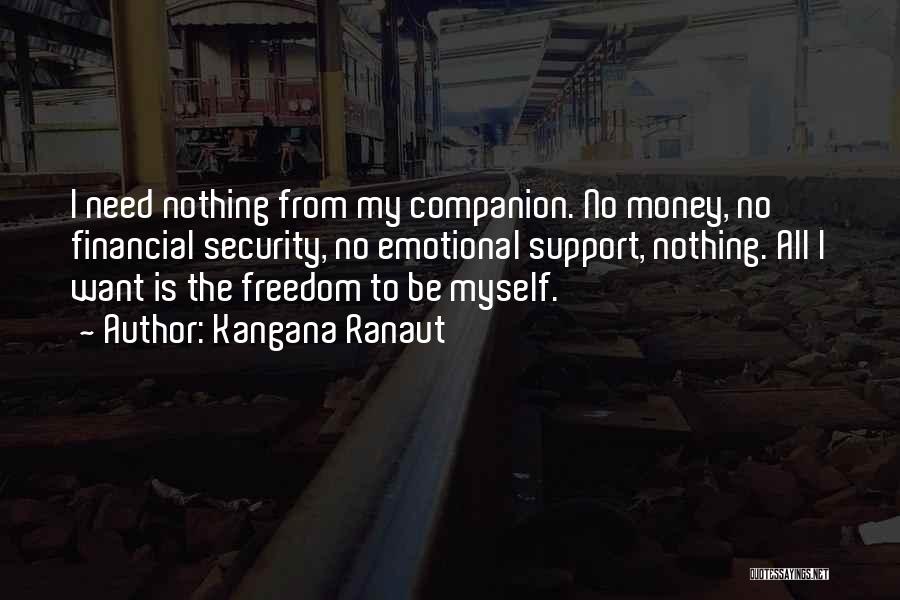 Kangana Ranaut Quotes: I Need Nothing From My Companion. No Money, No Financial Security, No Emotional Support, Nothing. All I Want Is The