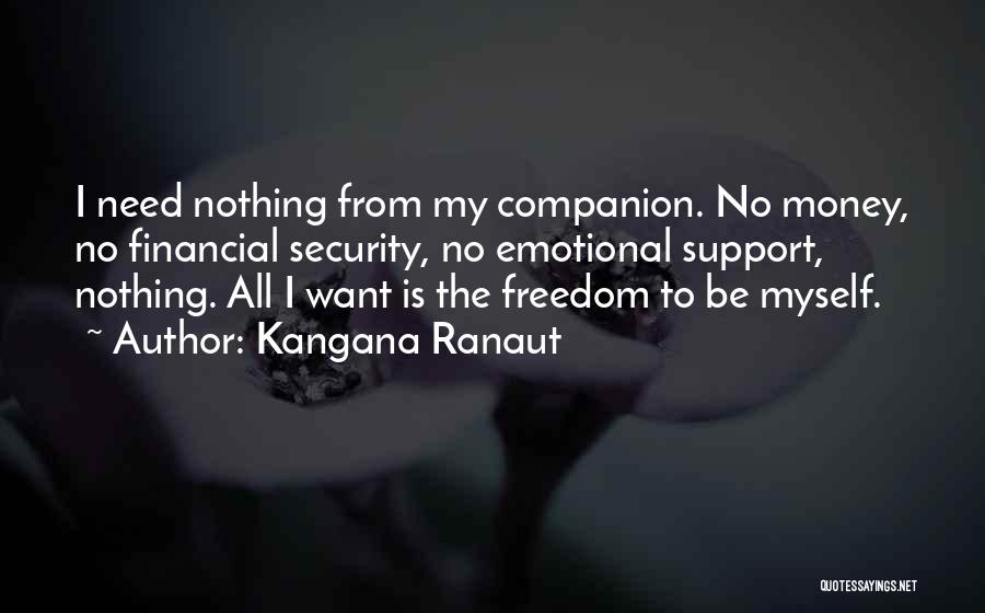 Kangana Ranaut Quotes: I Need Nothing From My Companion. No Money, No Financial Security, No Emotional Support, Nothing. All I Want Is The