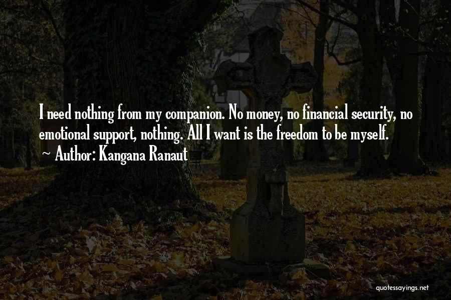 Kangana Ranaut Quotes: I Need Nothing From My Companion. No Money, No Financial Security, No Emotional Support, Nothing. All I Want Is The