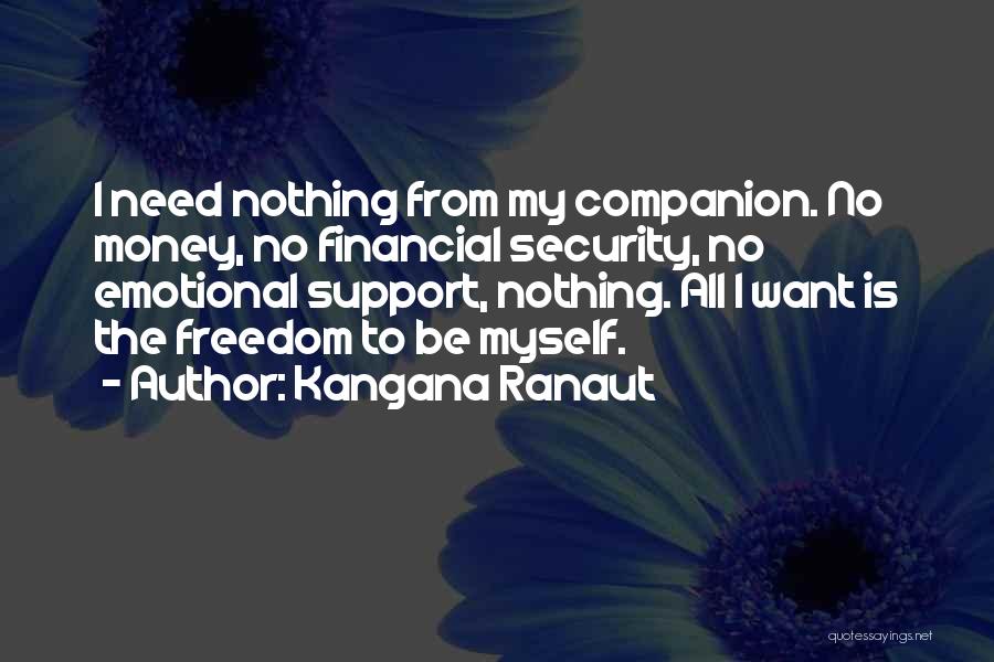Kangana Ranaut Quotes: I Need Nothing From My Companion. No Money, No Financial Security, No Emotional Support, Nothing. All I Want Is The