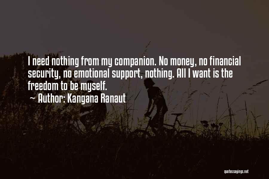 Kangana Ranaut Quotes: I Need Nothing From My Companion. No Money, No Financial Security, No Emotional Support, Nothing. All I Want Is The