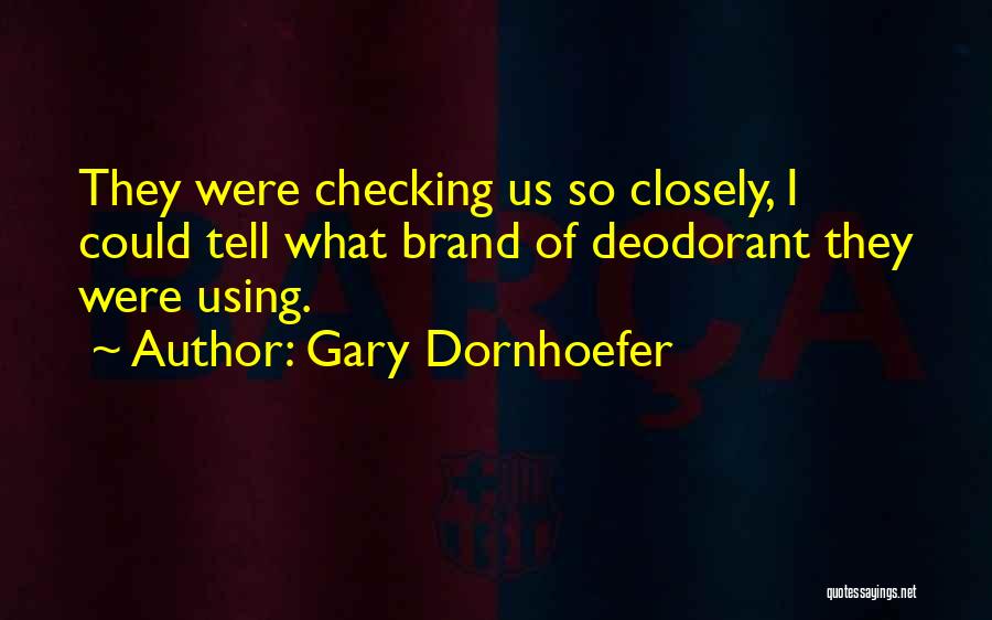 Gary Dornhoefer Quotes: They Were Checking Us So Closely, I Could Tell What Brand Of Deodorant They Were Using.