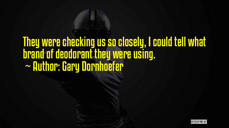 Gary Dornhoefer Quotes: They Were Checking Us So Closely, I Could Tell What Brand Of Deodorant They Were Using.