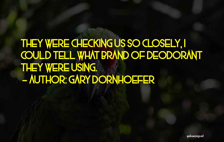 Gary Dornhoefer Quotes: They Were Checking Us So Closely, I Could Tell What Brand Of Deodorant They Were Using.