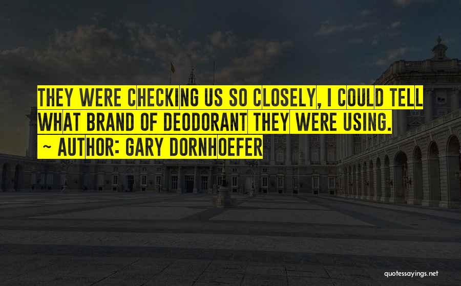 Gary Dornhoefer Quotes: They Were Checking Us So Closely, I Could Tell What Brand Of Deodorant They Were Using.