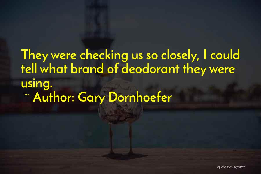 Gary Dornhoefer Quotes: They Were Checking Us So Closely, I Could Tell What Brand Of Deodorant They Were Using.