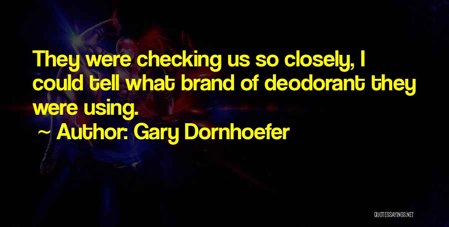 Gary Dornhoefer Quotes: They Were Checking Us So Closely, I Could Tell What Brand Of Deodorant They Were Using.