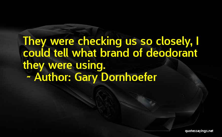 Gary Dornhoefer Quotes: They Were Checking Us So Closely, I Could Tell What Brand Of Deodorant They Were Using.