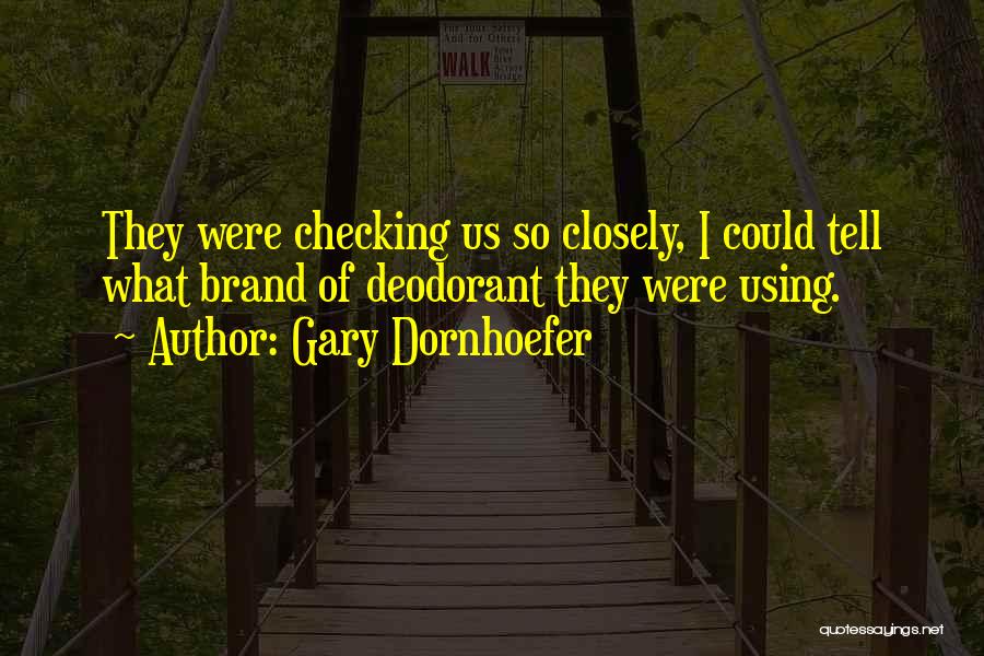 Gary Dornhoefer Quotes: They Were Checking Us So Closely, I Could Tell What Brand Of Deodorant They Were Using.