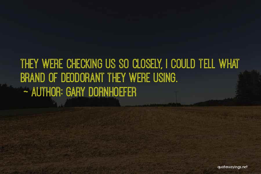 Gary Dornhoefer Quotes: They Were Checking Us So Closely, I Could Tell What Brand Of Deodorant They Were Using.