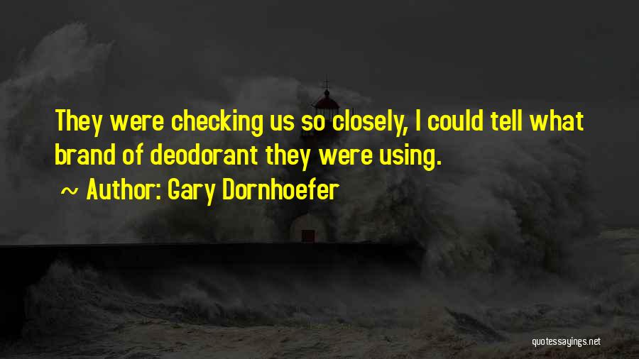 Gary Dornhoefer Quotes: They Were Checking Us So Closely, I Could Tell What Brand Of Deodorant They Were Using.