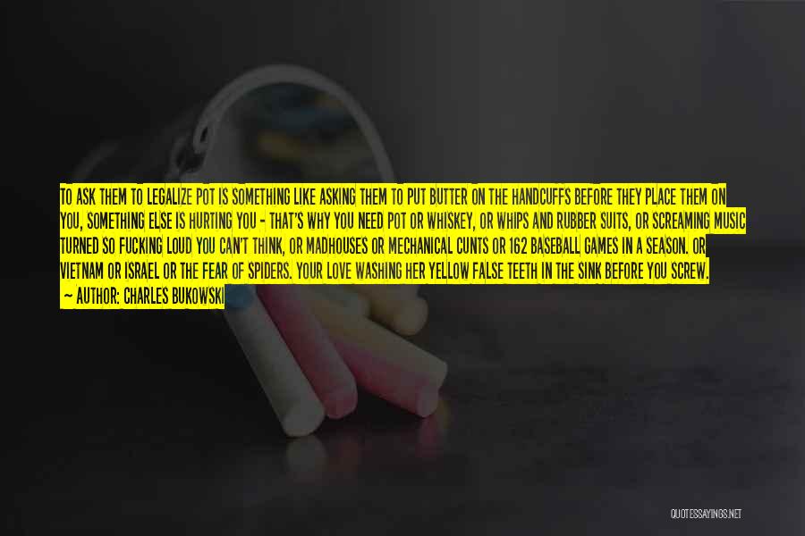 Charles Bukowski Quotes: To Ask Them To Legalize Pot Is Something Like Asking Them To Put Butter On The Handcuffs Before They Place