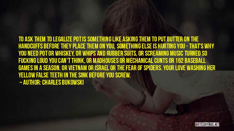Charles Bukowski Quotes: To Ask Them To Legalize Pot Is Something Like Asking Them To Put Butter On The Handcuffs Before They Place