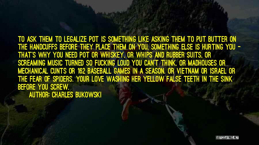 Charles Bukowski Quotes: To Ask Them To Legalize Pot Is Something Like Asking Them To Put Butter On The Handcuffs Before They Place