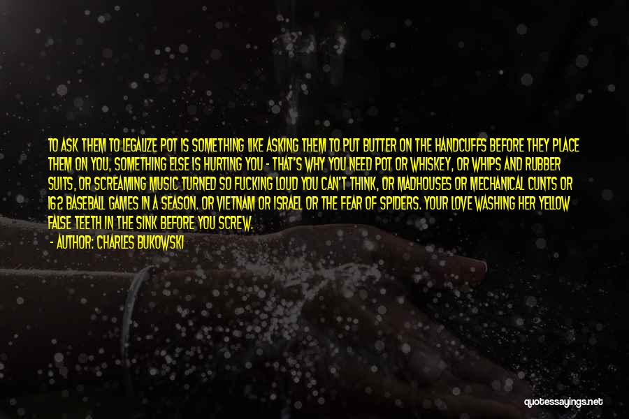 Charles Bukowski Quotes: To Ask Them To Legalize Pot Is Something Like Asking Them To Put Butter On The Handcuffs Before They Place