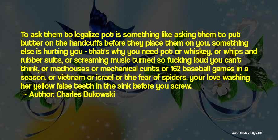 Charles Bukowski Quotes: To Ask Them To Legalize Pot Is Something Like Asking Them To Put Butter On The Handcuffs Before They Place