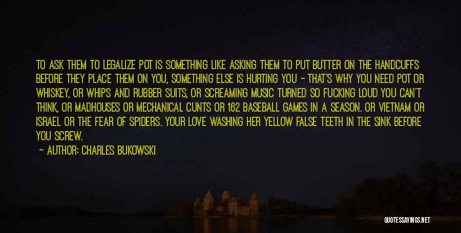 Charles Bukowski Quotes: To Ask Them To Legalize Pot Is Something Like Asking Them To Put Butter On The Handcuffs Before They Place