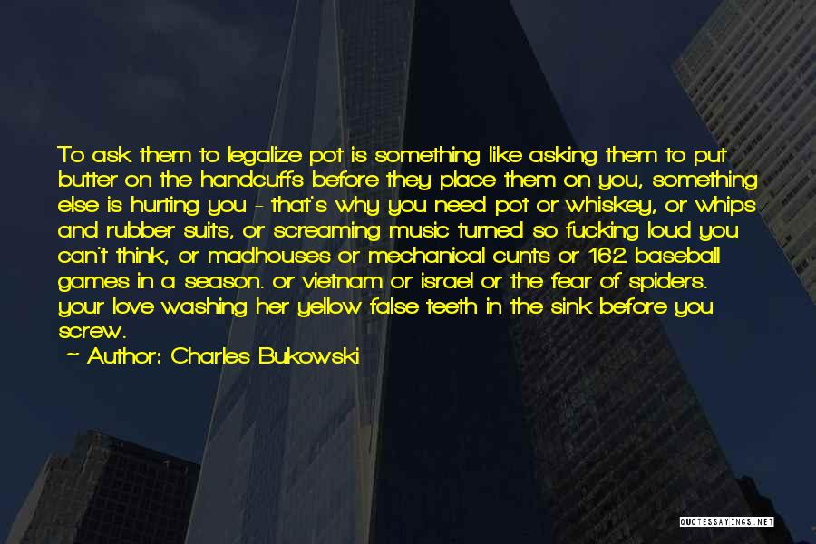 Charles Bukowski Quotes: To Ask Them To Legalize Pot Is Something Like Asking Them To Put Butter On The Handcuffs Before They Place
