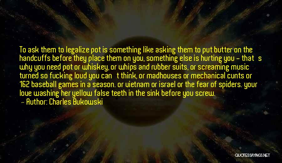 Charles Bukowski Quotes: To Ask Them To Legalize Pot Is Something Like Asking Them To Put Butter On The Handcuffs Before They Place