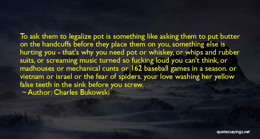 Charles Bukowski Quotes: To Ask Them To Legalize Pot Is Something Like Asking Them To Put Butter On The Handcuffs Before They Place