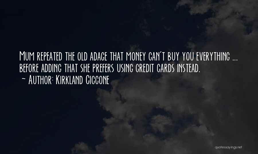 Kirkland Ciccone Quotes: Mum Repeated The Old Adage That Money Can't Buy You Everything ... Before Adding That She Prefers Using Credit Cards