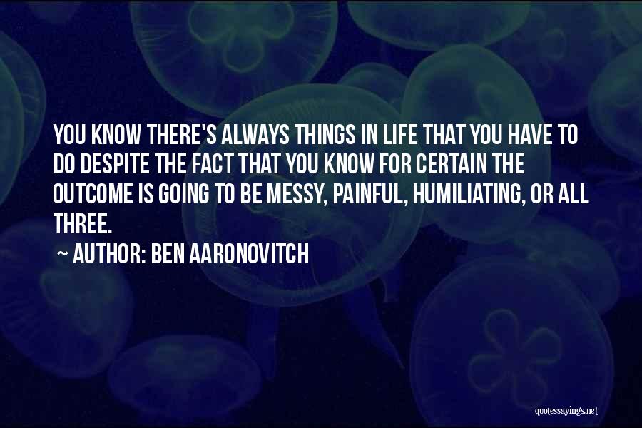 Ben Aaronovitch Quotes: You Know There's Always Things In Life That You Have To Do Despite The Fact That You Know For Certain
