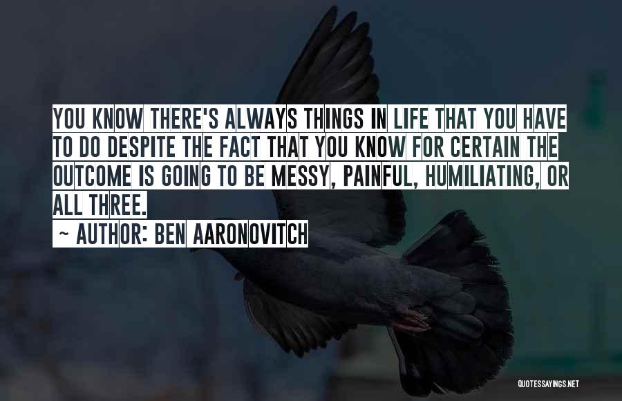 Ben Aaronovitch Quotes: You Know There's Always Things In Life That You Have To Do Despite The Fact That You Know For Certain