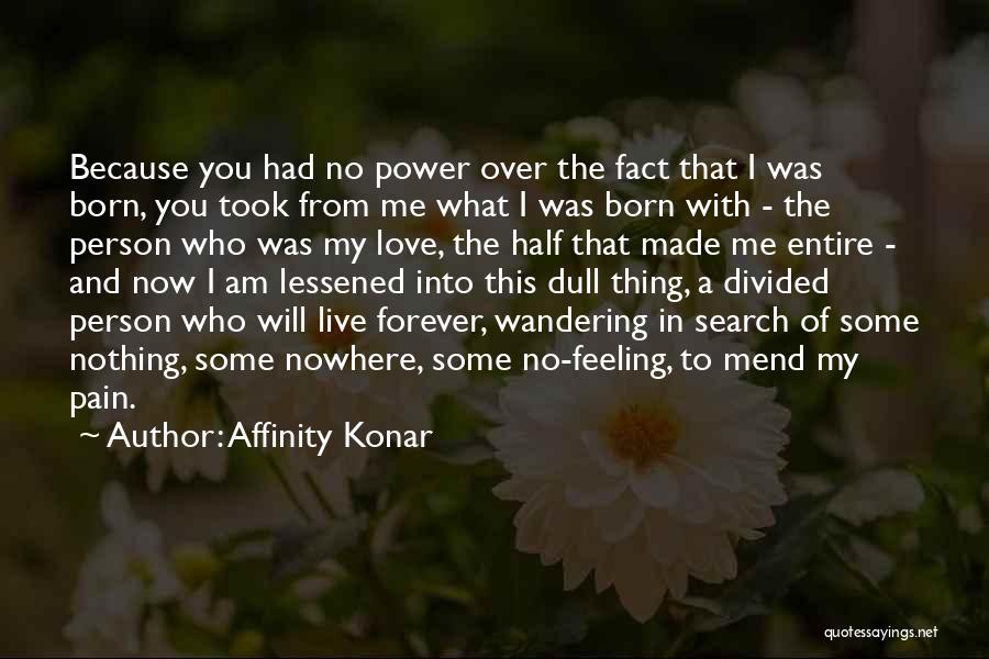 Affinity Konar Quotes: Because You Had No Power Over The Fact That I Was Born, You Took From Me What I Was Born