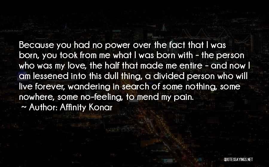 Affinity Konar Quotes: Because You Had No Power Over The Fact That I Was Born, You Took From Me What I Was Born